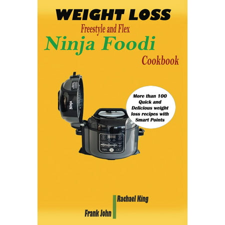 Weight Loss Freestyle and Flex Ninja Foodi Cookbook : More than 100 Quick and Delicious weight loss recipes with Smart