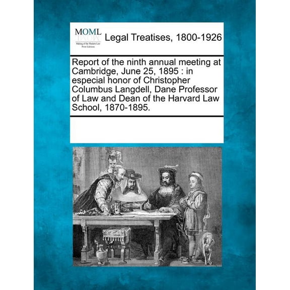 Report of the Ninth Annual Meeting at Cambridge, June 25, 1895: In Especial Honor of Christopher Columbus Langdell, Dane Professor of Law and Dean of the Harvard Law School, 1870-1895. (Paperback)