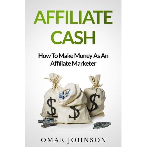 Affiliate Cash : How to Make Money As an Affiliate Marketer