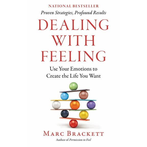 Dealing with Feeling: Use Your Emotions to Create the Life You Want (Hardcover)