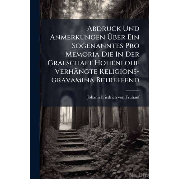 Abdruck Und Anmerkungen Über Ein Sogenanntes Pro Memoria Die In Der Grafschaft Hohenlohe Verhängte Religions-gravamina Betreffend (Paperback)