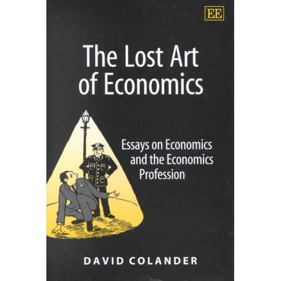 Lost Art of Economics : Essays on Economics and the Economic Profession