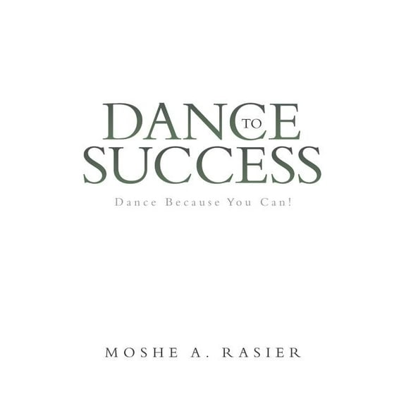 Dance to Success: Dance Because You Can! (Paperback)