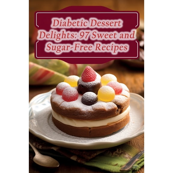 Diabetic Dessert Delights: 97 Sweet and Sugar-Free Recipes
