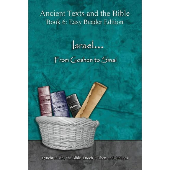Ancient Texts and the Bible: Book 6 Israel... From Goshen to Sinai - Easy Reader Edition: Synchronizing the Bible, Enoch, Jasher, and Jubilees, (Paperback)