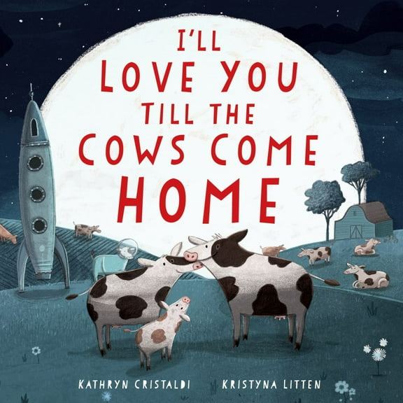 Kathryn Cristaldi: I'll Love You till the Cows Come Home Padded Board Book (Board Book)