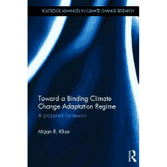 Routledge Advances in Climate Change Research: Toward a Binding Climate Change Adaptation Regime: A Proposed Framework (Hardcover)