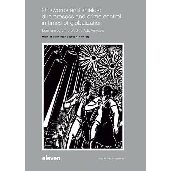 Willem Pompe Instituut Of Swords and Shields: Due Process and Crime Control in Times of Globalization: Liber Amicorum Prof. Dr. J.A.E. Vervaele, Book 104, (Hardcover)
