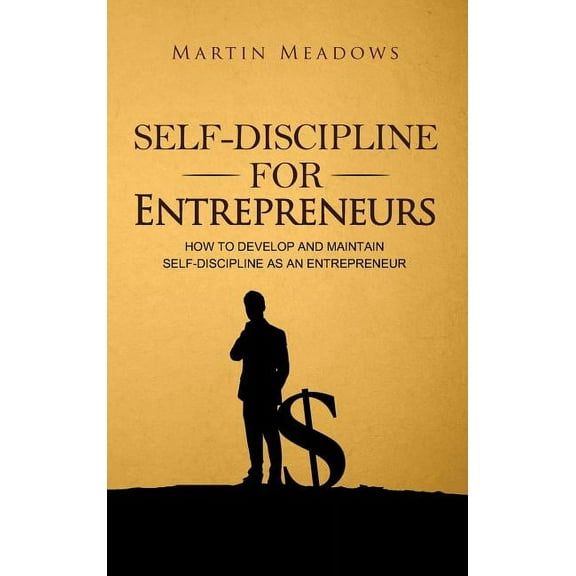 Self-Discipline for Entrepreneurs: How to Develop and Maintain Self-Discipline as an Entrepreneur, (Hardcover)