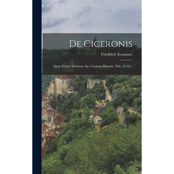De Ciceronis : Quae Fertur, Oratione Ap. Cassium Dionem, Xliv, 23-33... (Hardcover)