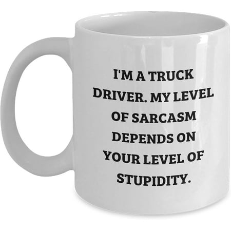 

Funny Truck Driver Gifts from Friends for Birthday - I m A Truck Driver. My Level Of Sarcasm Depends On Your Level Of Stupidity. White Coffee Mug