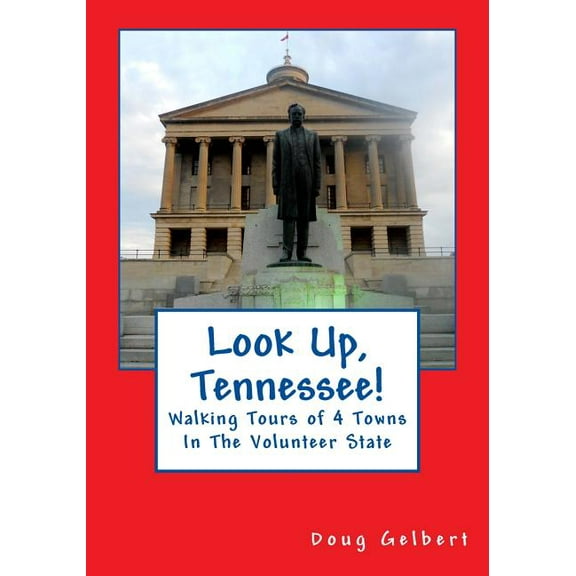 Look Up, Tennessee!: Walking Tours of 4 Towns In The Volunteer State (Paperback) by Doug Gelbert
