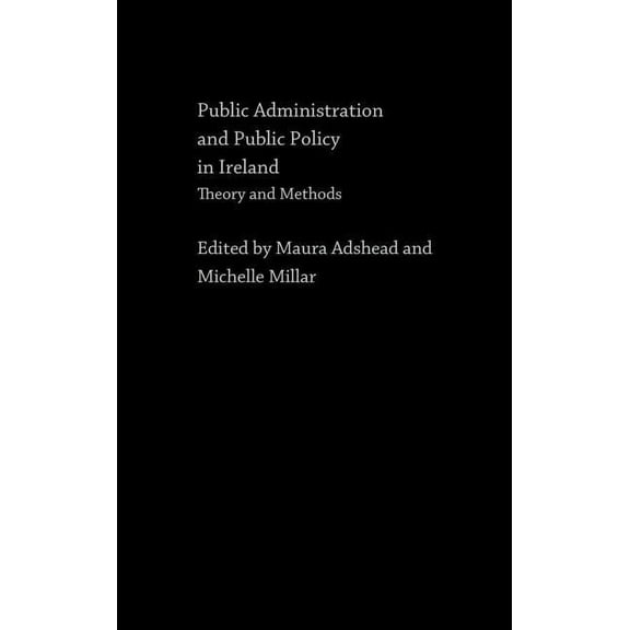 Public Administration and Public Policy in Ireland: Theory and Methods, (Hardcover)
