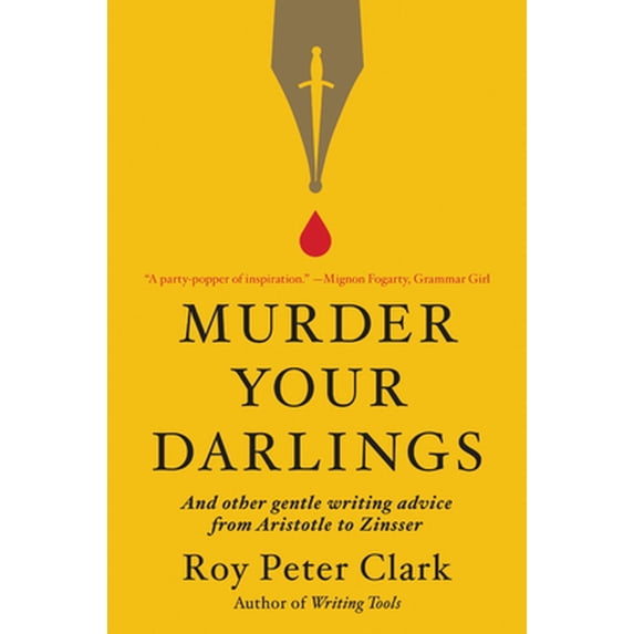 Pre-Owned Murder Your Darlings : And Other Gentle Writing Advice from Aristotle to Zinsser (Hardcover)