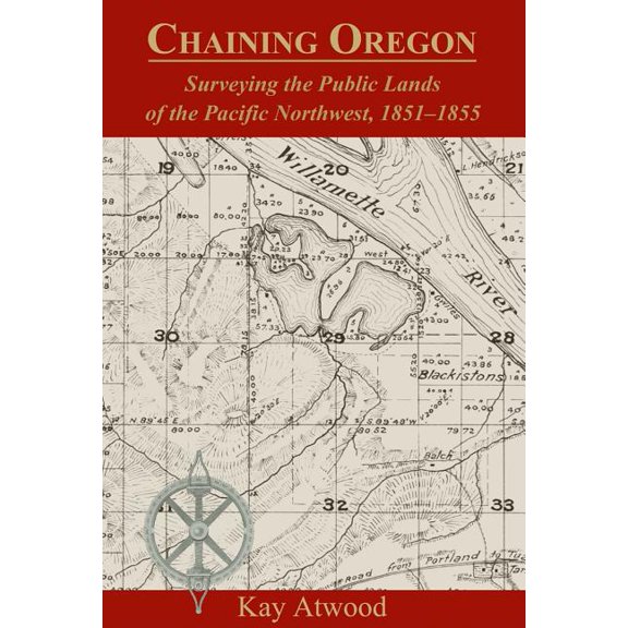 Chaining Oregon : Surveying the Public Lands of the Pacific Northwest, 1851-1855