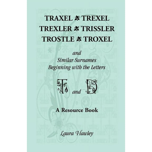 Traxel, Trexel, Trexler, Trissler, Trostle, Troxel and Similar Surnames Beginning with the Letters T and D, (Paperback)