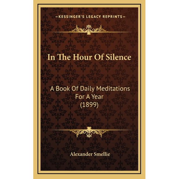 In The Hour Of Silence: A Book Of Daily Meditations For A Year (1899), (Hardcover)