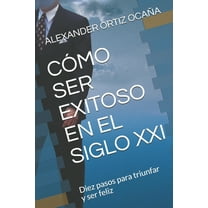 A: Cómo Ser Exitoso En El Siglo XXI: Diez pasos para triunfar y ser feliz (Paperback)