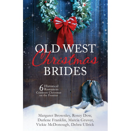 Old West Christmas Brides : 6 Historical Romances Celebrate Christmas on the
