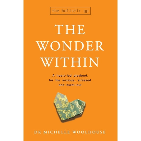 The Wonder Within: A heart-led playbook for the anxious, stressed and burnt-out, (Paperback)
