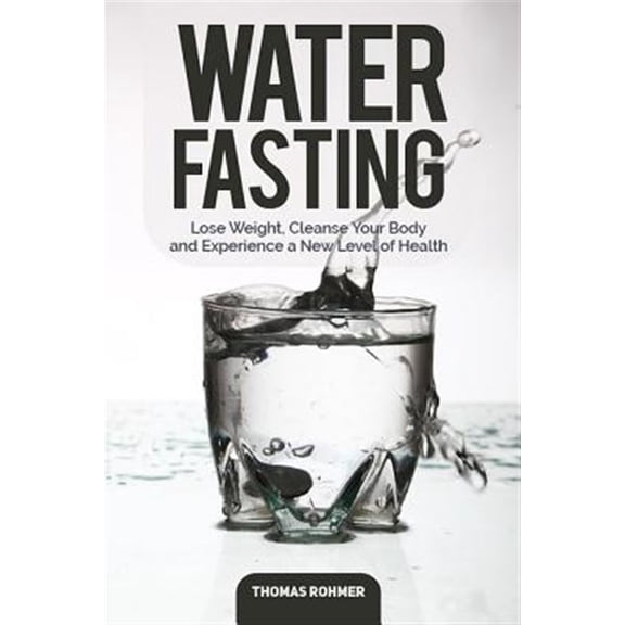 Pre-Owned Water Fasting: Lose Weight, Cleanse Your Body, and Experience a New Level of Health (Paperback) by Thomas Rohmer