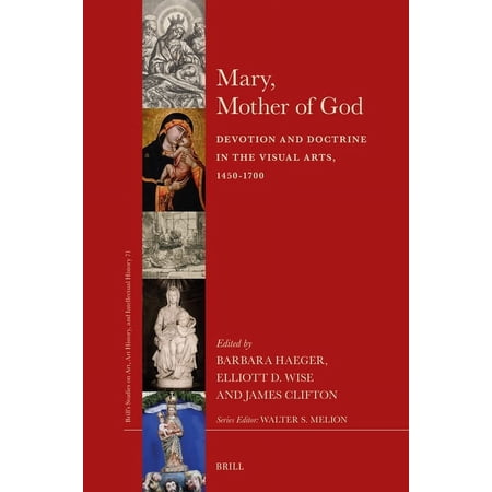 Brill s Studies on Art Art History and Mary Mother of God: Devotion and Doctrine in the Visual Arts 1450-1700 Book 71 (Hardcover)