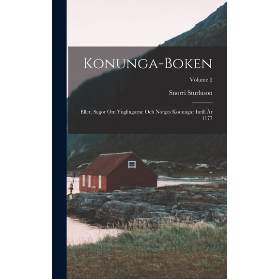 Konunga-Boken: Eller, Sagor Om Ynglingarne Och Norges Konungar Intill År 1177; Volume 2 (Hardcover)