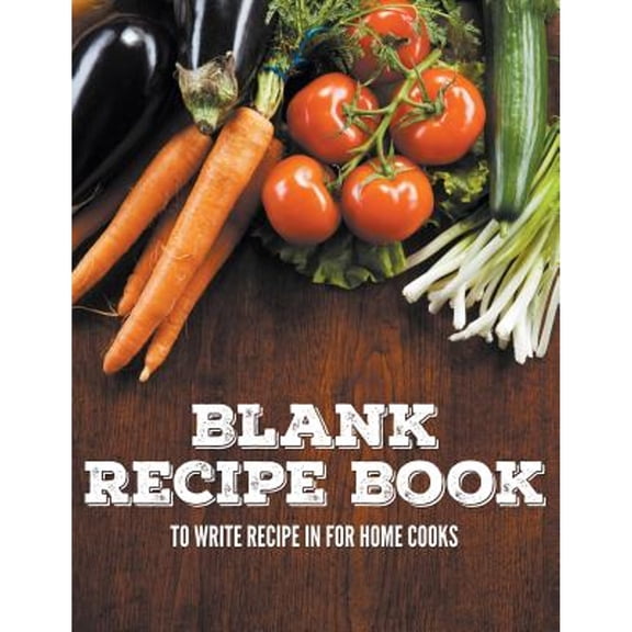 Blank Recipe Book To Write Recipe In For Home Cooks (Paperback)