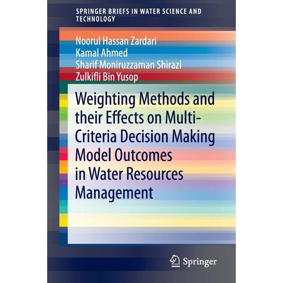 Springerbriefs in Water Science and Tech Weighting Methods and Their Effects on Multi-Criteria Decision Making Model Outcomes in Water Resources Management, (Paperback)