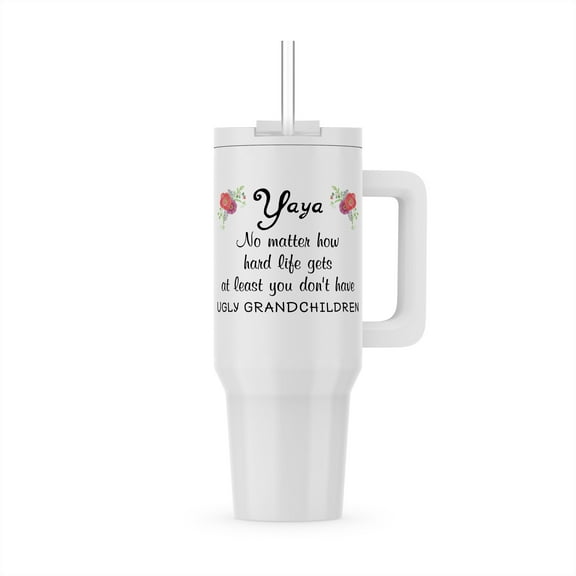 Yaya No Matter What At Least You Dont Have Ugly Grandchildren Grandma, 30oz Tumbler