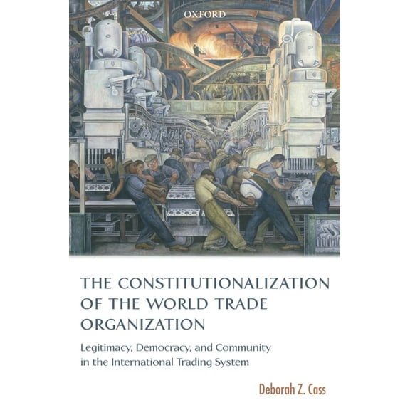 International Economic Law The Constitutionalization of the World Trade Organization: Legitimacy, Democracy, and Community in the International Tra, (Paperback)