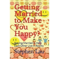Getting Married to Make You Happy? : Staying Married to Help Each Other Live in Reality (Paperback)