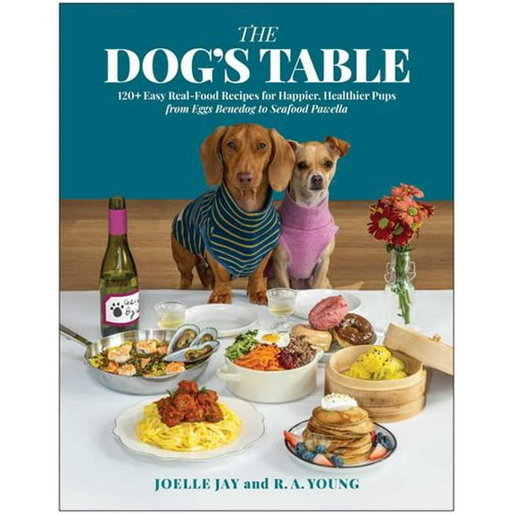 The Dog's Table: 120 Easy Real-Food Recipes for Happier, Healthier Pups--From Eggs Benedog to Seafood Pawella, (Hardcover)