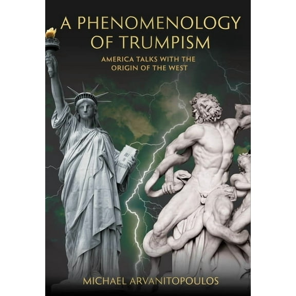 A Phenomenology of Trumpism: America Talks with the Origins of the West, (Hardcover)