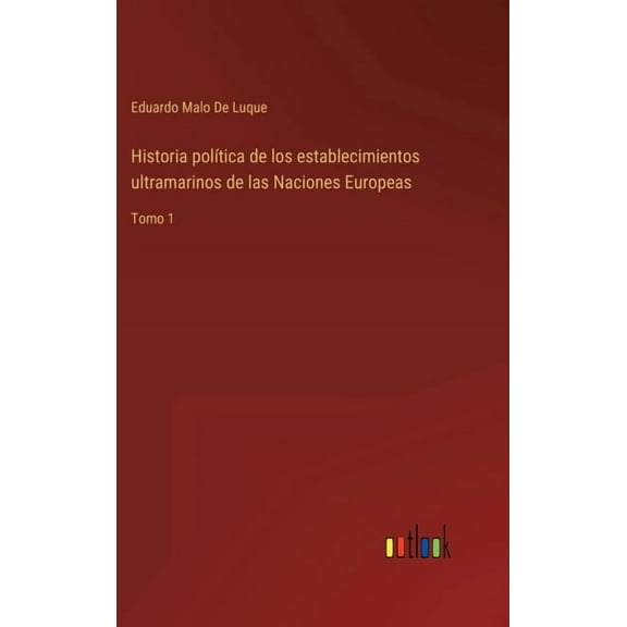 Historia política de los establecimientos ultramarinos de las Naciones Europeas: Tomo 1 (Hardcover)