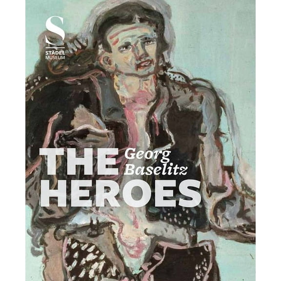 Georg Baselitz : The Heroes (Hardcover)
