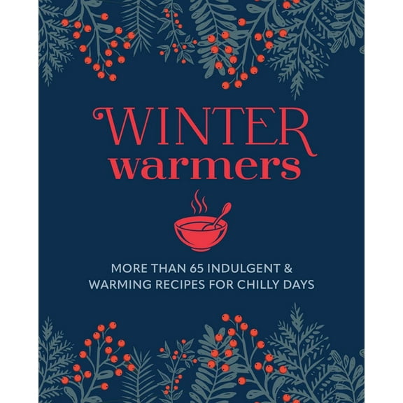 Winter Warmers: More Than 65 Indulgent and Warming Recipes for Chilly Days, (Hardcover)