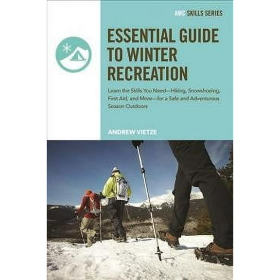 AMC Skills Series: Essential Guide to Winter Recreation : Learn the Skills You Need—Hiking, Snowshoeing, First Aid, and More—for a Safe and Adventurous Season Outdoors (Edition 1) (Paperback)