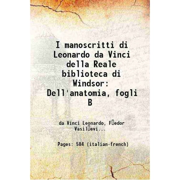 Manuscrit di Leonardo de Vinci della Reale biblioteca di Windsor Dell'anatomia, Foggi B 1901 [Relié]