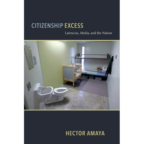 Critical Cultural Communication Citizenship Excess: Latinas/O, Media, and the Nation, Book 29, (Paperback)