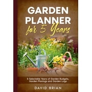 Garden Planner for 5 Years: 5 Selectable Years of Garden Budgets, Garden Planings and Garden Logs (Paperback)