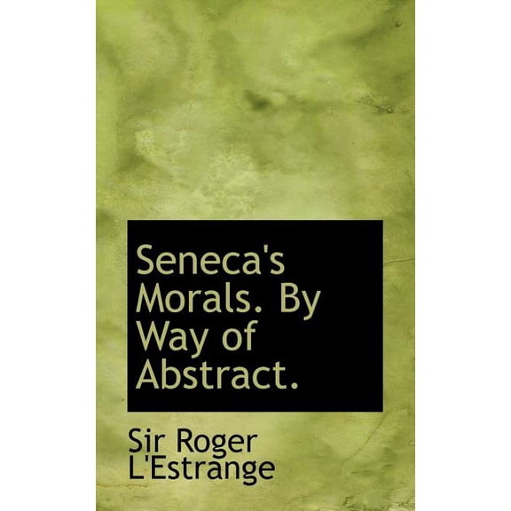 Seneca's Morals. by Way of Abstract. (Paperback)