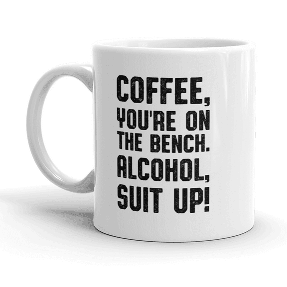 Coffee Youre On The Bench Alcohol Suit Up Mug Funny Caffeine Coffee Cup - 11oz
