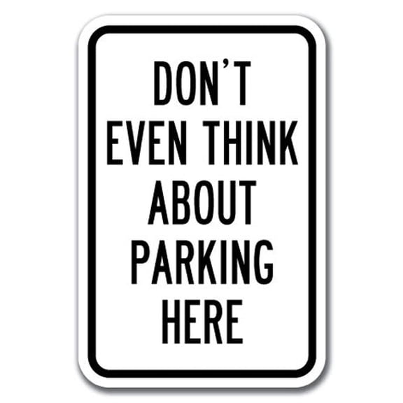 Don't Even Think About Parking Here Sign 12" x 18" Heavy Gauge Aluminum Signs
