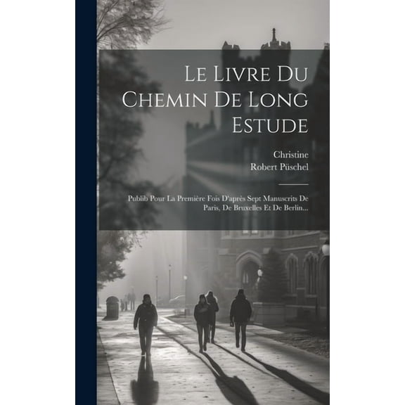 Le Livre Du Chemin De Long Estude: Publib Pour La PremiÃ¨re Fois D'aprÃ¨s Sept Manuscrits De Paris, De Bruxelles Et De Ber, (Hardcover)