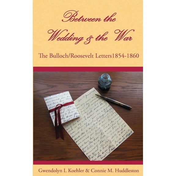 Between the Wedding & the War: The Bulloch/Roosevelt Letters 1854-1860, (Hardcover)