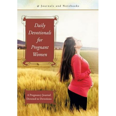 Daily Devotionals for Pregnant Women : A Pregnancy Journal Devoted to