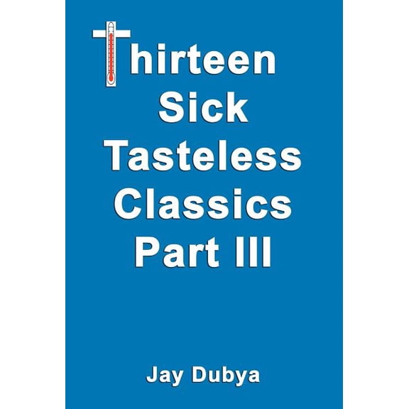 Thirteen Sick Tasteless Classics, Part III, (Hardcover)