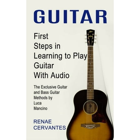 Guitar: First Steps in Learning to Play Guitar With Audio (The Exclusive Guitar and Bass Guitar Methods by Luca Mancino), (Paperback)
