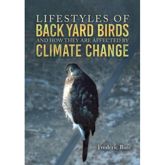 Lifestyles of Back Yard Birds and How They Are Affected by Climate Change, (Paperback)